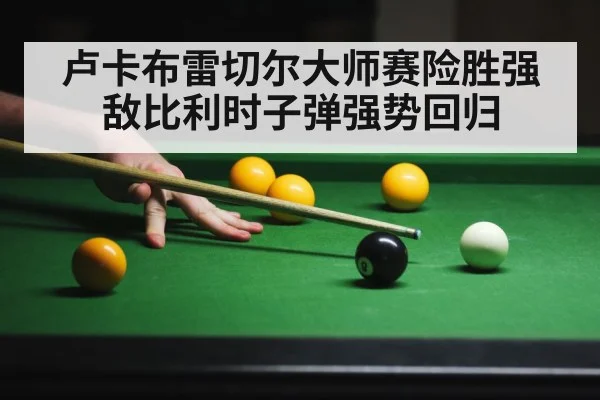 卢卡布雷切尔大师赛险胜强敌比利时子弹强势回归
