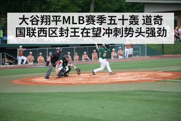 大谷翔平MLB赛季五十轰 道奇国联西区封王在望冲刺势头强劲